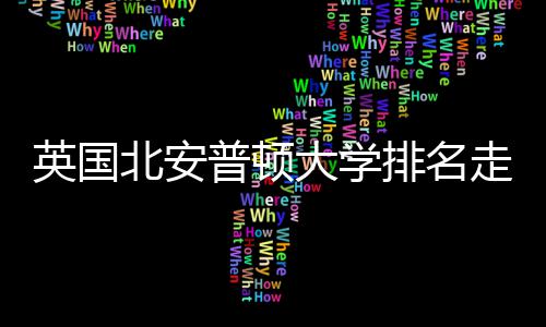 北安普顿排名析大学走势英国与Q势分S趋